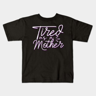 Tired As A Mother-Mother's Day, Mother's Day Gift Kids T-Shirt